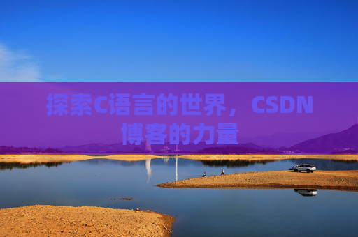探索C语言的世界，CSDN博客的力量
